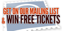 Get on our Mailing List & Win Free Tix